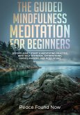 The Guided Mindfulness Meditation for Beginners: Effortlessly Start a Mediation Practice with Self-Hypnosis, Affirmations, Guided Imagery, and Body Scans (eBook, ePUB)