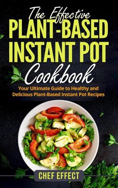 The Effective Plant-Based Instant Pot Cookbook (eBook, ePUB) - Effect, Chef