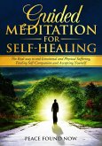 Guided Meditation for Self-Healing: The Real Way to End Emotional and Physical Suffering, Finding Self-Compassion and Accepting Yourself (eBook, ePUB)