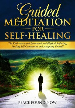 Guided Meditation for Self-Healing: The Real Way to End Emotional and Physical Suffering, Finding Self-Compassion and Accepting Yourself (eBook, ePUB) - Now, Peace Found