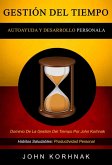 Gestión Del Tiempo: (Autoayuda Y Desarrollo Personal): Dominio De La Gestión Del Tiempo Por John Korhnak (Habitos Saludables: Productividad Personal) (eBook, ePUB)