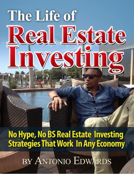 The Life of Real Estate Investing: No Hype, No BS Real Estate Investing Strategies That Work In Any Economy (eBook, ePUB)
