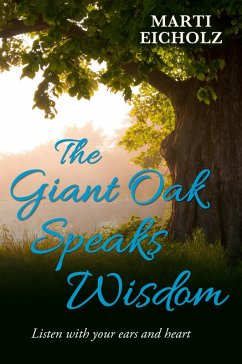 The Giant Oak Speaks Wisdom: Listen With Your Ears and Heart (eBook, ePUB) - Eicholz, Marti