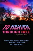 To Heaven Through Hell: A Book About Challenging and Changing Destructive Religious Beliefs (eBook, ePUB)