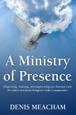 A Ministry of Presence: Organizing, Training, and Supervising Lay Pastoral Care Providers in Liberal Religious Faith Communities (eBook, ePUB)
