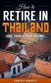 How to Retire In Thailand and Double Your Income (eBook, ePUB)