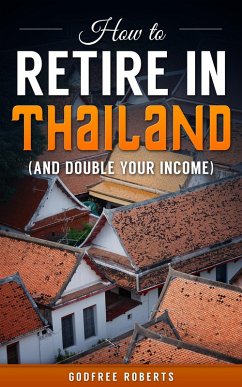 How to Retire In Thailand and Double Your Income (eBook, ePUB) - Roberts, Godfree Ed. D.