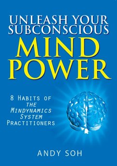 Unleash Your Subconscious Mind Power: 8 Habits of The Mindynamics System Practitioners (eBook, ePUB) - Soh, Andy