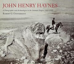 John Henry Haynes: A Photographer and Archaeologist in the Ottoman Empire 1881-1900 (2nd Edition) - Ousterhout, Robert G.
