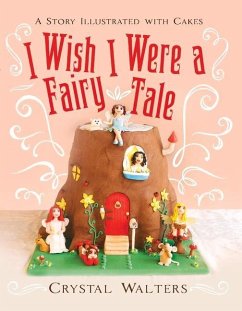 I Wish I Were a Fairy Tale: A Story Illustrated with Cakes Volume 1 - Walters, Crystal