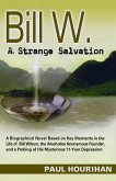 Bill W. A Strange Salvation: A Biographical Novel Based on Key Moments in the Life of Bill Wilson, the Alcoholics Anonymous Founder, and a Probing of His Mysterious 11-year Depression (eBook, ePUB)