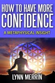 How to Have More Confidence:A Metaphysical Insight (eBook, ePUB)