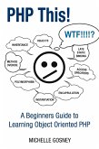 PHP This! A Beginners Guide to Learning Object Oriented PHP (eBook, ePUB)