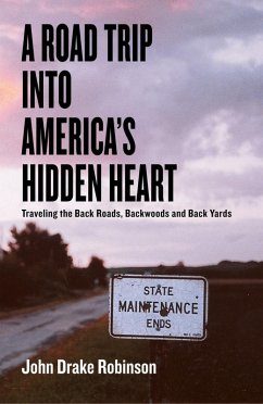 A Road Trip Into America's Hidden Heart - Traveling the Back Roads, Backwoods and Back Yards (eBook, ePUB) - Robinson, John Drake