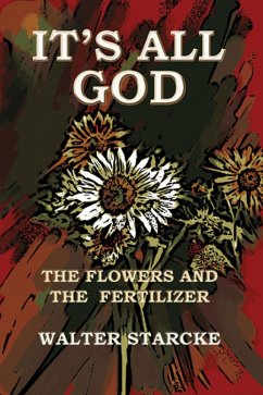 It's All God, The Flowers and the Fertilizer (eBook, ePUB) - Starcke, Walter JD; Howell-Starcke, Eron