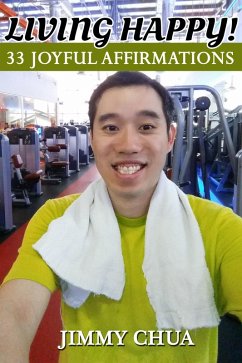 Living Happy! 33 Joyful Affirmations (eBook, ePUB) - Chua, Jimmy