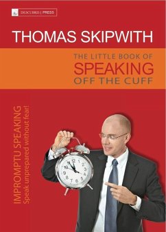 The Little Book of Speaking Off the Cuff. Impromptu Speaking -- Speak Unprepared Without Fear! (eBook, ePUB) - Skipwith, Thomas