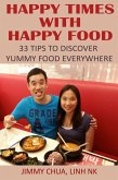 Happy Times with Happy Food - 33 Tips to Discover Yummy Food Everywhere (eBook, ePUB)