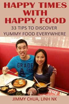 Happy Times with Happy Food - 33 Tips to Discover Yummy Food Everywhere (eBook, ePUB) - Chua, Jimmy; Nk, Linh