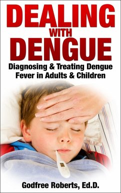 Dealing with Dengue: Diagnosing, Treating, and Recovering from Dengue Fever (eBook, ePUB) - Ed. D., Godfree Roberts