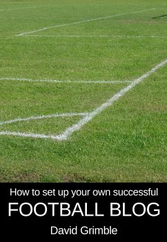 How to Set Up Your Own Successful Football Blog (eBook, ePUB) - Grimble, David