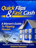Quick Flips and Fast Cash: A Moron's Guide To Flipping Houses, Bank-Owned Property and Everything Real Estate Investing (eBook, ePUB)