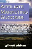 Affiliate Marketing Success-Step By Step Guide to Make 1000% ROI Using Dirt Cheap or Free Traffic Sources and Top Converting Affiliate Products (eBook, ePUB)