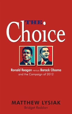 The Choice: Ronald Reagan Versus Barack Obama and the Campaign of 2012 (eBook, ePUB) - Lysiak, Matthew Ph. D; Reddan, Bridget