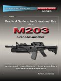 Practical Guide to the Operational Use of the M203 Grenade Launcher (eBook, ePUB)