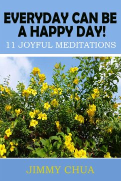 Everyday Can Be A Happy Day! 11 Joyful Meditations (eBook, ePUB) - Chua, Jimmy