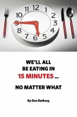 We'll All Be Eating In 15 Minutes . . . No Matter What (eBook, ePUB)