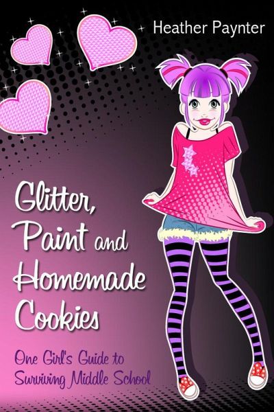 Glitter, Paint and Homemade Cookies: One Girl's Guide to Surviving Middle School (eBook, ePUB) Glitter, Paint and Homemade Cookies: One Girl's Guide to Surviving Middle School (eBook, ePUB)