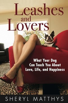 Leashes and Lovers - What Your Dog Can Teach You About Love, Life, and Happiness (eBook, ePUB) - Matthys, Sheryl