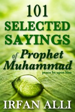 101 Selected Sayings of Prophet Muhammad (Peace Be Upon Him) (eBook, ePUB) - Alli, Irfan