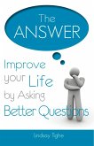The Answer - Improve Your Life By Asking Better Questions (eBook, ePUB)
