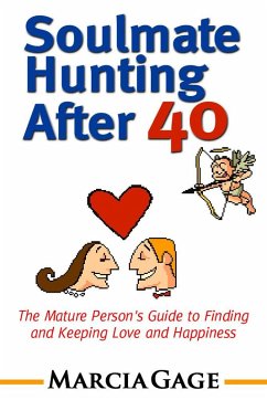 Soulmate Hunting After 40: The Mature Person's Guide to Finding and Keeping Love and Happiness (eBook, ePUB) - Gage, Marcia