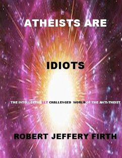 Atheists Are Idiots (eBook, ePUB) - Firth, Robert Boone's