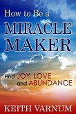 How to Be a Miracle Maker: Find Joy, Love and Abundance (eBook, ePUB)