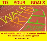 Walk, Run, Fly to Your Goals: A Step By Step Guide to Achieve Any Goal (eBook, ePUB)