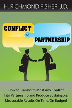 Conflict to Partnership: How to Transform Most Any Conflict Into Partnership and Produce Sustainable, Measurable Results On Time/On Budget! (eBook, ePUB) - Fisher, H. Richmond