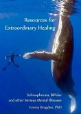 Resources for Extraordinary Healing: Schizophrenia, Bipolar and Other Serious Mental Illnesses (eBook, ePUB)