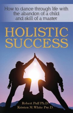 Holistic Success: How to Dance Through Life With the Abandon of a Child and the Skill of a Master (eBook, ePUB) - Puff, Robert; White, Kristen M.