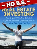 No BS Real Estate Investing - How I Quit My Job, Got Rich, & Found Freedom Flipping Houses ... And How You Can Too (eBook, ePUB)