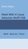 Rebel With A Cause - Sebastian Wolff OSB (eBook, ePUB)