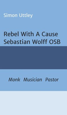 Rebel With A Cause - Sebastian Wolff OSB (eBook, ePUB) - Uttley, Simon; A. H. Claire