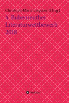 4. Bubenreuther Literaturwettbewerb 2018 (eBook, ePUB) - Liegener, Christoph-Maria; Rinn, Wolfgang; Rackwitz, Thomas; Walther (Werner Theis); Gase, Barbara; Dohmel, Armgard; Reinhold Kusche