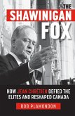The Shawinigan Fox: How Jean ChrÃ©tien Defied the Elites and Reshaped Canada (eBook, ePUB)
