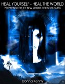 Heal Yourself - Heal the World: Preparing for the New World Consciousness (eBook, ePUB) Heal Yourself - Heal the World: Preparing for the New World Consciousness (eBook, ePUB)