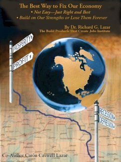 The Best Way to Fix Our Economy: Not Easyâ¿¿Just Right and Best ; Build on Our Strengths or Lose Them Forever (eBook, ePUB) - Lazar, Richard G.; Lazar, CarÃ´n Caswell