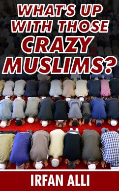 What's Up With Those Crazy Muslims (eBook, ePUB) - Alli, Irfan